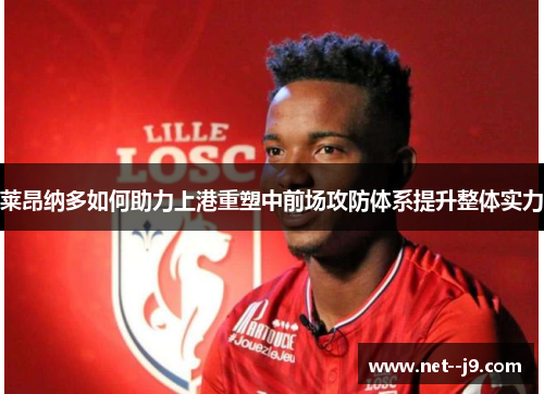 莱昂纳多如何助力上港重塑中前场攻防体系提升整体实力