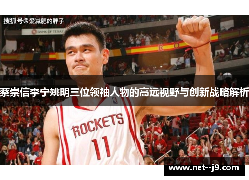 蔡崇信李宁姚明三位领袖人物的高远视野与创新战略解析