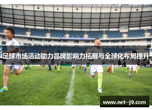 足球市场活动助力品牌影响力拓展与全球化布局提升