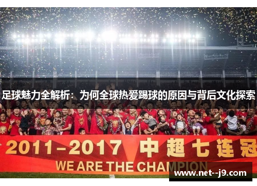 足球魅力全解析：为何全球热爱踢球的原因与背后文化探索