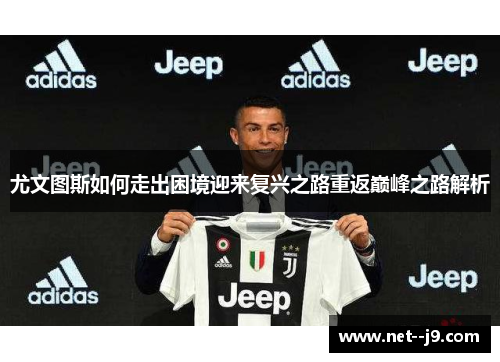 尤文图斯如何走出困境迎来复兴之路重返巅峰之路解析