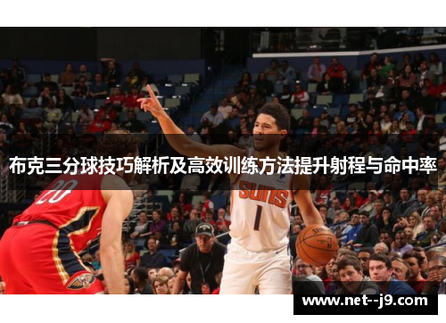 布克三分球技巧解析及高效训练方法提升射程与命中率