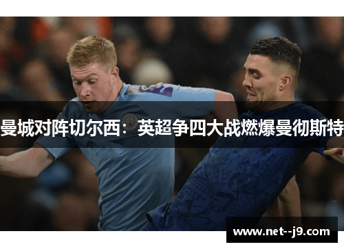 曼城对阵切尔西：英超争四大战燃爆曼彻斯特