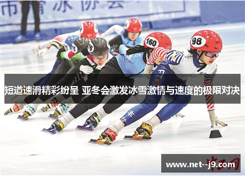 短道速滑精彩纷呈 亚冬会激发冰雪激情与速度的极限对决