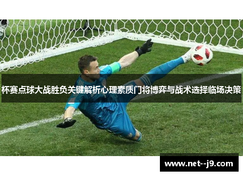 杯赛点球大战胜负关键解析心理素质门将博弈与战术选择临场决策