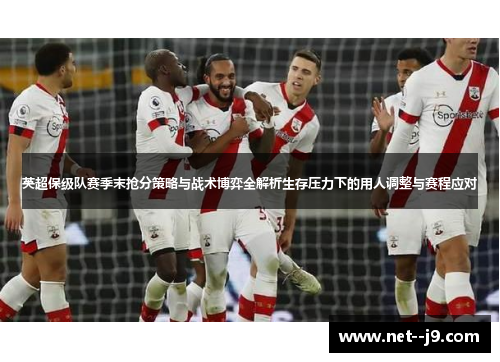 英超保级队赛季末抢分策略与战术博弈全解析生存压力下的用人调整与赛程应对