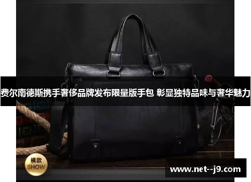 费尔南德斯携手奢侈品牌发布限量版手包 彰显独特品味与奢华魅力