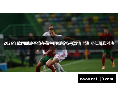 2026年欧国联决赛将在荷兰阿姆斯特丹激情上演 期待精彩对决
