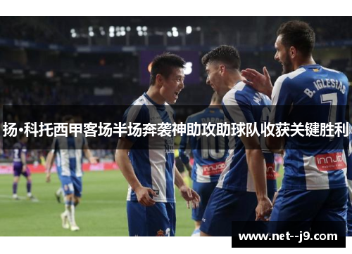 扬·科托西甲客场半场奔袭神助攻助球队收获关键胜利